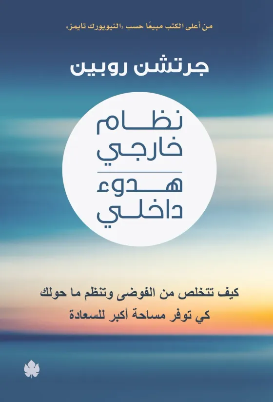 نظام خارجي هدوء داخلي: كيف تتخلص من الفوضى وتنظم ما حولك كي توفر مساحة أكبر للسعادة